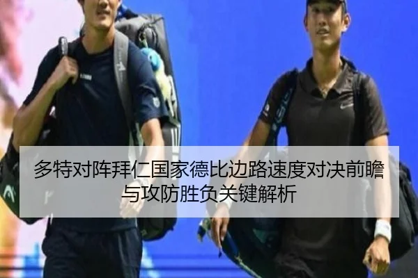 多特对阵拜仁国家德比边路速度对决前瞻与攻防胜负关键解析