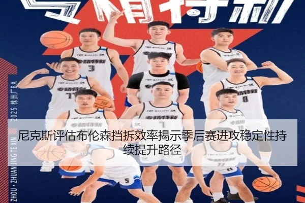 尼克斯评估布伦森挡拆效率揭示季后赛进攻稳定性持续提升路径